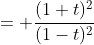 = \frac{(1+t)^2}{(1-t)^2}