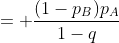 = \frac{(1-p_B)p_A}{1-q}