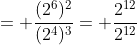 = \frac{(2^6)^2}{(2^4)^3}= \frac{2^{12}}{2^{12}}