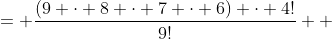 \begin{align*}P(A) &= \frac{\binom{4}{1} \cdot 6 \cdot \binom{3}{1} \cdot 7 \cdot \binom{2}{1} \cdot 8 \cdot \binom{1}{1} \cdot 9}{9!} \\ &= \frac{(9 \cdot 8 \cdot 7 \cdot 6) \cdot 4!}{9!} \\ &= 0.2 \end{align*}