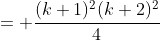 = \frac{(k+1)^2(k+2)^2}{4}