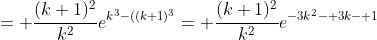 = \frac{(k+1)^2}{k^2}e^{k^3-((k+1)^3}= \frac{(k+1)^2}{k^2}e^{-3k^2- 3k- 1}
