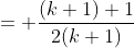 = \frac{(k+1)+1}{2(k+1)}