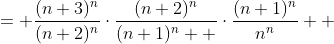 \displaystyle \begin{align*} \left(\frac{n+3}{n+2}\right)^n \cdot \left(\frac{n+2}{n+1}\right)^n \cdot \left(\frac{n+1}{n}\right)^n &= \frac{(n+3)^n}{(n+2)^n}\cdot\frac{(n+2)^n}{(n+1)^n  }\cdot\frac{(n+1)^n}{n^n} \\ &= \frac{(n+3)^n\cdot (n+2)^n\cdot (n+1)^n}{(n+2)^n \cdot (n+1)^n \cdot n^n} \\ &= \frac{(n+3)^n}{n^n} \\ &= \left(\frac{n+3}{n}\right)^n\end{align*}