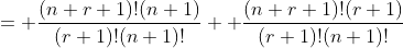 = \frac{(n+r+1)!(n+1)}{(r+1)!(n+1)!}+ \frac{(n+r+1)!(r+1)}{(r+1)!(n+1)!}