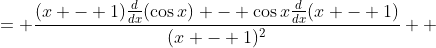 \displaystyle \begin{align*} \frac{d}{dx}\left(\frac{\cos{x}}{x - 1}\right) &= \frac{(x - 1)\frac{d}{dx}(\cos{x}) - \cos{x}\frac{d}{dx}(x - 1)}{(x - 1)^2} \\ &= \frac{-(x - 1)\sin{x} - \cos{x}}{(x - 1)^2} \end{align*}