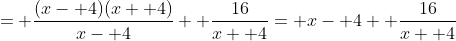 = \frac{(x- 4)(x+ 4)}{x- 4}+ \frac{16}{x+ 4}= x- 4+ \frac{16}{x+ 4}