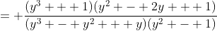 = \frac{(y^3 + 1)(y^2 - 2y + 1)}{(y^3 - y^2 + y)(y^2 - 1)}
