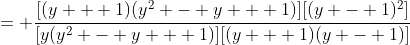 = \frac{[(y + 1)(y^2 - y + 1)][(y - 1)^2]}{[y(y^2 - y + 1)][(y + 1)(y - 1)]}