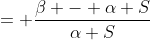 = \frac{\beta - \alpha S}{\alpha S}