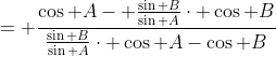 = \frac{\cos A- \frac{\sin B}{\sin A}\cdot \cos B}{\frac{\sin B}{\sin A}\cdot \cos A-\cos B}