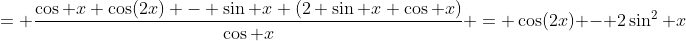 = \frac{\cos x \cos(2x) - \sin x (2 \sin x \cos x)}{\cos x} = \cos(2x) - 2\sin^2 x