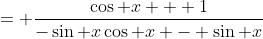 = \frac{\cos x + 1}{-\sin x\cos x - \sin x}