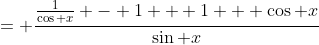 = \frac{\frac{1}{\cos x} - 1 + 1 + \cos x}{\sin x}