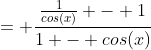 = \frac{\frac{1}{cos(x)} - 1}{1 - cos(x)}