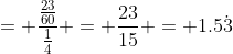 = \frac{\frac{23}{60}}{\frac{1}{4}} = \frac{23}{15} = 1.5\dot3