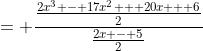 = \frac{\frac{2x^3 - 17x^2 + 20x + 6}{2}}{\frac{2x - 5}{2}}