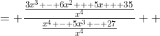 \displaystyle \begin{align*} \frac{3x^3 - 6x^2 + 5x + 35}{x^4 - 5x^3 - 27} &= \frac{\frac{3x^3 - 6x^2 + 5x + 35}{x^4}}{\frac{x^4 - 5x^3 - 27}{x^4}} \\ &= \frac{\frac{3x^3}{x^4} - \frac{6x^2}{x^4} + \frac{5x}{x^4} + \frac{35}{x^4}}{\frac{x^4}{x^4} - \frac{5x^3}{x^4} - \frac{27}{x^4}} \\ &= \frac{\frac{3}{x} - \frac{6}{x^2} + \frac{5}{x^3} + \frac{35}{x^4}}{1 - \frac{5}{x} - \frac{27}{x^4}} \end{align*}
