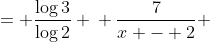 \displaystyle \begin{align*} 3 + \frac{7}{x - 2} &= \frac{\log{3}}{\log{2}} \\ \frac{7}{x - 2} &= \frac{\log{3}}{\log{2}} - 3 \\ \frac{7}{x - 2} &= \frac{\log{3} - 3\log{2}}{\log{2}} \\ \frac{x - 2}{7} &= \frac{\log{2}}{\log{3} - 3\log{2}} \\ x - 2 &= \frac{7\log{2}}{\log{3} - 3\log{2}} \\ x &= \frac{7\log{2}}{\log{3} - 3\log{2}} + 2 \\ x &= \frac{\log{2} + 2\log{3}}{\log{3} - 3\log{2}} \end{align*}