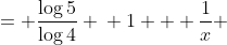 \displaystyle \begin{align*} \frac{x + 1}{x} &= \frac{\log{5}}{\log{4}} \\ 1 + \frac{1}{x} &= \frac{\log{5}}{\log{4}} \\ \frac{1}{x} &= \frac{\log{5}}{\log{4}} - 1 \\ \frac{1}{x} &= \frac{\log{5} - \log{4}}{\log{4}} \\ x &= \frac{\log{4}}{\log{5} - \log{4}} \end{align*}