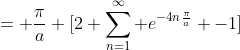 = \frac{\pi}{a} [2 \sum_{n=1}^\infty e^{-4n\frac{\pi}{a}} -1]