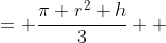 \displaystyle \begin{align*} V &= \frac{\pi r^2 h}{3} \\ &= \frac{\pi \cdot 3^2 \cdot \frac{3}{\pi}}{3} \\ &= 9 \textrm{ units}^2 \end{align*}
