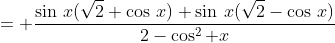 = \frac{\sin\,x(\sqrt{2}+\cos\,x)+\sin\,x(\sqrt{2}-\cos\,x)}{2-\cos^2 x}