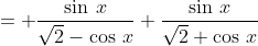 = \frac{\sin\,x}{\sqrt{2}-\cos\,x}+\frac{\sin\,x}{\sqrt{2}+\cos\,x}