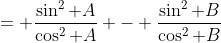 = \frac{\sin^2 A}{\cos^2 A} - \frac{\sin^2 B}{\cos^2 B}