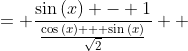 \displaystyle \begin{align*} \frac{\sin{(x)} - 1}{\cos{\left(x - \frac{\pi}{4}\right)}} &= \frac{\sin{(x)} - 1}{\frac{\cos{(x)} + \sin{(x)}}{\sqrt{2}}} \\ &= \sqrt{2}\left[\frac{\sin{(x)} - 1}{\cos{(x)} + \sin{(x)}}\right] \end{align*}