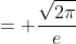 = \frac{\sqrt{2\pi}}{e}