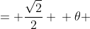 \displaystyle \begin{align*} \sin{(\theta)} &= \frac{\sqrt{2}}{2} \\ \theta &= \frac{\pi}{4} \end{align*}