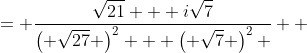 \displaystyle \begin{align*} \frac{1}{\sqrt{21} - i\sqrt{7}} &= \frac{\sqrt{21} + i\sqrt{7}}{\left( \sqrt{21} - i\sqrt{7} \right) \left( \sqrt{21} + i\sqrt{7} \right)} \\ &= \frac{\sqrt{21} + i\sqrt{7}}{\left( \sqrt{27} \right)^2 + \left( \sqrt{7} \right)^2 } \\ &= \frac{\sqrt{21} + i\sqrt{7}}{34} \\ &= \frac{\sqrt{27}}{34} + i\frac{\sqrt{7}}{34} \end{align*}