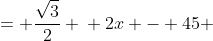 \displaystyle \begin{align*} \sin{(2x - 45)} &= \frac{\sqrt{3}}{2} \\ 2x - 45 &= \left\{ 60, 120 \right\} + 360n , n \in \mathbf{Z} \end{align*}