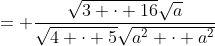 = \frac{\sqrt{3 \cdot 16}\sqrt{a}}{\sqrt{4 \cdot 5}\sqrt{a^2 \cdot a^2}}