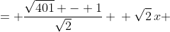 \displaystyle \begin{align*} x &= \frac{\sqrt{401} - 1}{\sqrt{2}} \\ \sqrt{2}\,x &= \sqrt{401} - 1 \\ \left( \sqrt{2}\,x \right)^2 &= \left( \sqrt{401} - 1 \right)^2 \\ 2x^2 &= 401 - 2\sqrt{401} + 1 \\ 2x^2 - 402 &= -2\sqrt{401} \\ x^2 - 201 &= -\sqrt{401} \\ x^2 &= 201 - \sqrt{401} \\ x&= \sqrt{201 - \sqrt{401}}  \end{align*}