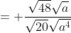 = \frac{\sqrt{48}\sqrt{a}}{\sqrt{20}\sqrt{a^4}}