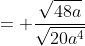 = \frac{\sqrt{48a}}{\sqrt{20a^4}}