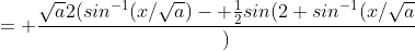= \frac{\sqrt{a}{2}(sin^{-1}(x/\sqrt{a})- \frac{1}{2}sin(2 sin^{-1}(x/\sqrt{a}})