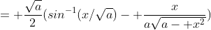 = \frac{\sqrt{a}}{2}(sin^{-1}(x/\sqrt{a})- \frac{x}{a\sqrt{a- x^2}})
