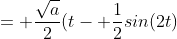 = \frac{\sqrt{a}}{2}(t- \frac{1}{2}sin(2t)