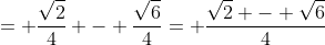 = \frac{\sqrt2}{4} - \frac{\sqrt6}{4}= \frac{\sqrt2 - \sqrt6}{4}