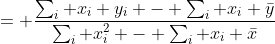= \frac{\sum_i x_i y_i - \sum_i x_i \bar{y}}{\sum_i x_{i}^2 - \sum_i x_i \bar{x}}