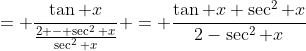 = \frac{\tan x}{\frac{2 - \sec^2 x}{\sec^2 x}} = \frac{\tan x \sec^2 x}{2-\sec^2 x}