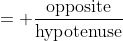 = \frac{\text{opposite}}{\text{hypotenuse}}