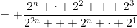 = \frac{{2^n} \cdot 2^2 + 2^3}{2^{2n} + 2^n \cdot 2^1}