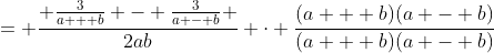 = \frac{ \frac{3}{a + b} - \frac{3}{a - b} }{2ab} \cdot \frac{(a + b)(a - b)}{(a + b)(a - b)}