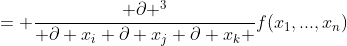 = \frac{ \partial ^3}{ \partial x_i \partial x_j \partial x_k }f(x_1,...,x_n)