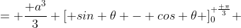 = \frac{ a^3}{3} [ sin \theta - cos \theta ]_0^{ \frac{ \pi}{3}} 