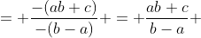 = \frac{-(ab+c)}{-(b-a)} = \frac{ab+c}{b-a} 